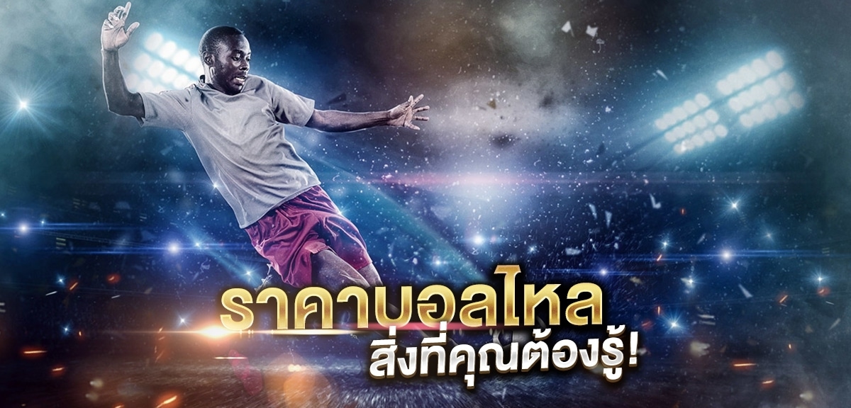 ราคาบอล ไหล ต้องรู้แล้วจะรวย ว่าเล่นไงให้รุ่ง